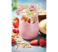 Smoothie Start: 96 Healthy Breakfast Recipes for a Vibrant Day