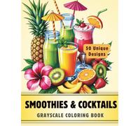 Smoothies and Cocktails Coloring Book: Grayscale Coloring Book for Adults with 50 High-Quality and Unique Illustrations for Relaxation and Stress Relief.