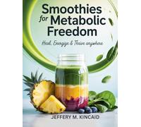 Smoothies for Metabolic Freedom: Heal, Energize & Thrive Anywhere