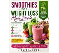 Smoothies for Weight Loss Made Simple: 150+ High-Protein, Low-Sugar Smoothies for Breakfast, Fat Burning, and All-Day Energy