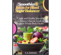 "Smoothies & Juices for Blood Sugar Balance:: “Quick and Healthy Smoothies to Balance Glucose Levels & Support Whole-Body Health”