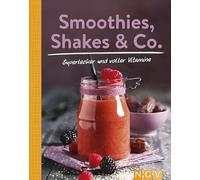Smoothies, Shakes & Co.: Mehr als 85 bunte Powerdrinks für den täglichen Frischekick