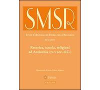 SMSR. Studi e materiali di storia delle religioni (2015). Ediz. multilingue. Vol. 81/1: Retorica, scuola, religioni ad Antiochia (IV-V sec. d.C.)