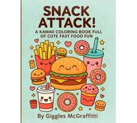 Snack Attack! - A Kawaii Coloring Book Full of Cute Fast Food Fun