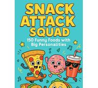 Snack Attack Squad - 150 Funny Foods with Big Personalities