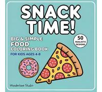 Snack Time! Big & Simple Food Coloring Book for Kids Ages 4-8: 50 Easy Realistic Foods - Snacks, Drinks, Desserts & Fruit - Bold Thick Lines - Great for Beginners