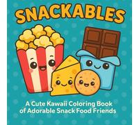 Snackables: A Kawaii Snack Food Coloring Book for All Ages: Cute and Adorable Food Characters | Fun, Easy-to-Color Pages for Kids, Teens, and Adults | Stress Relief and Creativity Boost