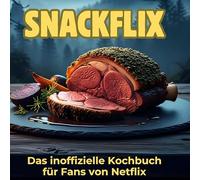 Snackflix: Das inoffizielle Kochbuch für Fans von Netflix