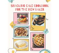 Snacking Cake Cookbook For The New Baker: Learn How to Make a Cake with The Help of Recipes Given with picture for Every Cake, Cookies and Donuts CookBook