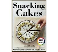 Snacking Cakes Cookbook: Effortless cake recipes to satisfy cravings anytime