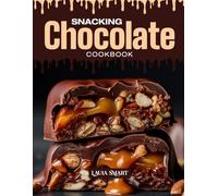 SNACKING CHOCOLATE COOKBOOK: Mouthwatering, Rich, and Irresistible - Quick and Easy Chocolate Recipes for All Ages, Sweet Snacking, and Decadent Homemade Treats