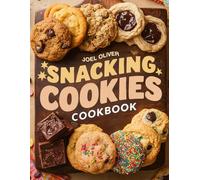 SNACKING COOKIES COOKBOOK: Mouthwatering, Chewy, and Perfect for All Ages - Quick and Easy Cookie Recipes for Everyday Snacking, Sweet Cravings, and Homemade Delight