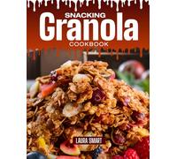 SNACKING GRANOLA COOKBOOK: Mouthwatering, Crunchy, and Perfect for All Ages - Quick and Easy Granola Recipes for Healthy Snacking, Breakfast Boosts, and Anytime Energy Bites