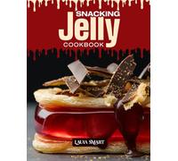 SNACKING JELLY COOKBOOK: Mouthwatering, Wiggly, and Fun for All Ages - Quick and Easy Jelly Recipes for Sweet Snacking, Party Treats, and Delightfully Fruity Bites