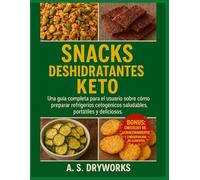 SNACKS DESHIDRATANTES KETO: Una guía completa para el usuario sobre cómo preparar refrigerios cetogénicos saludables, portátiles y deliciosos.