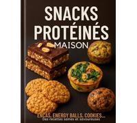 Snacks Protéinés Maison - Encas, Énergy Balls, Cookies...: 60 recettes simples, riches en protéines, parfaites pour sportifs, gourmands et adeptes du fait-maison.