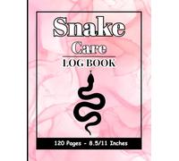 Snake Care Log Book: Keeping Detailed Notes on Your Snake’s Well-being