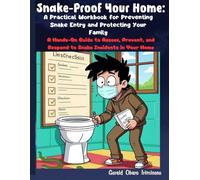 Snake-Proof Your Home: A Practical Workbook for Preventing Snake Entry and Protecting Your Family: A Hands-On Guide to Assess, Prevent, and Respond to Snake Incidents in Your Home