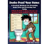 Snake-Proof Your Home: A Practical Workbook for Preventing Snake Entry and Protecting Your Family: A Hands-On Guide to Assess, Prevent, and Respond to Snake Incidents in Your Home
