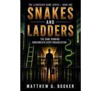 Snakes and Ladders: A Guide to the Game Running Underneath Every Organization.