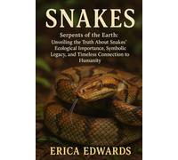 SNAKES: Serpents of the Earth: Unveiling the Truth About Snakes’ Ecological Importance, Symbolic Legacy, and Timeless Connection to Humanity.