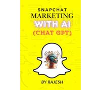 SNAPCHAT MARKETING WITH AI: SOCIAL MEDIA MARKETING WITH AI BY RAJESH