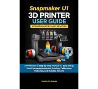 Snapmaker U1 3D Printer User Guide for Beginners and Seniors: A Professional Step-by-Step Manual for Setup, Tool-Changing Multicolor Printing, Calibration, Materials, and Reliable Results