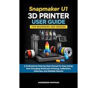 Snapmaker U1 3D Printer User Guide for Beginners and Seniors: A Professional Step-by-Step Manual for Setup, Tool-Changing Multicolor Printing, Calibration, Materials, and Reliable Results