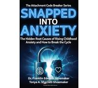 Snapped into Anxiety: The Hidden Root Causes of Rising Childhood Anxiety and How to Break the Cycle