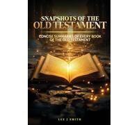 Snapshots of the Old Testament: A Concise Summary of Every Book in the Old Testament
