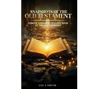 Snapshots of the Old Testament: A Concise Summary of Every Book in the Old Testament