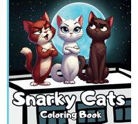 Snarky Cats Coloring Book: Cute or Cranky Humorous Cats Full of Sass, Sarcasm and Funny Kitty Memes for Teens, Adults and Stress Relief