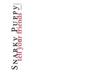 Snarky Puppy - Tell Your Friends