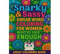 Snarky & Sassy: Swear Word Coloring for Women Who’ve Had Enough: Adult Coloring Book (8.5" X 11") With 40 Snarky Stress-Relieving Designs to Color