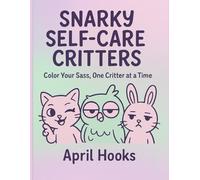 Snarky Self-Care Critters: Color Your Sass, One Critter at a Time