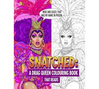 Snatched: A Drag Queen Colouring Book That Reads: Queens that read (and get read) dripping with girthy meats and cheeses, glamour, sass, flops and hilarious infamous phrases you can colour in!