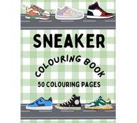 Sneaker Colouring Book: 50 Fresh Designs for Kids & Teens to Colour, Create & Kick Up Their Style!