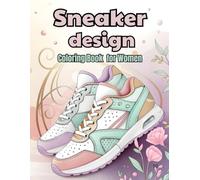 Sneaker Design Coloring Book for Women: A Fashion-Inspired Coloring Book for Women Who Love Creativity and Calm Moments.