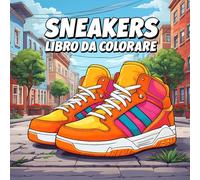 Sneaker Libro da Colorare: Collezione Di 50 Disegni Di Scarpe E Sneakers Da Ginnastica Da Colorare Per Adulti, Ragazzi E Bambini. Regalo Perfetto Per Gli Appassionati Di Moda E Cultura Pop