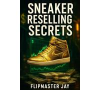 Sneaker Reselling Secrets: The Ultimate Blueprint to Profiting on StockX, GOAT, and eBay in 2025