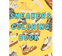 Sneakers Coloring Book: Unleash Your Creativity with Iconic Shoes Designs Featuring Stunning Illustrations and Unique Sneakers Art