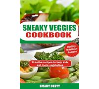 SNEAKY VEGGIES COOKBOOK: Creative recipes to help kids eat more vegetables