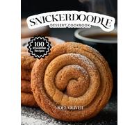 SNICKERDOODLE DESSERT COOKBOOK: Mouthwatering Snickerdoodle Recipes: From Classic Cinnamon Cookies to Creative Dessert Twists-Soft, Sweet Treats for Every Skill Level, Craving, and Celebration