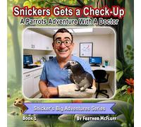 Snickers Gets A Check-Up: A Parrot’s Adventure with a Doctor | A Children’s Book About Pets, Bravery, and Going to the Vet.