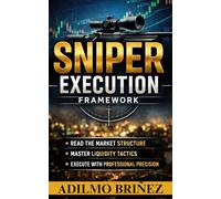 Sniper Execution in Trading Framework: Read The Market Structure, Master Liquidity Tactics, Execute Whith Professional Presición