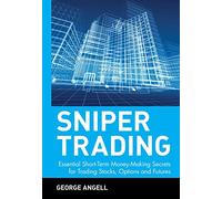 Sniper Trading: Essential Short-Term Money-Making Secrets for Trading Stocks, Options, and Futures