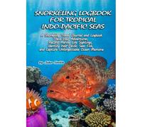 SNORKELING LOGBOOK FOR TROPICAL INDO-PACIFIC SEAS: A Snorkeling Travel Journal and Logbook - Track Your Adventures, Record Marine Life Sightings, ... and Capture Unforgettable Ocean Memories
