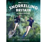 Snorkelling Britain: 100 Wild Swimming Adventures for Marine Explorers in Scotland, England and Wales