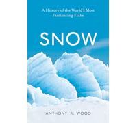 Snow: A History of the World’s Most Fascinating Flake