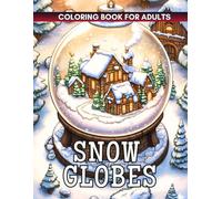 Snow Globes Coloring Book: Celebrate the holidays with magical Christmas snow globes-cozy cottages, cheerful reindeer, Santa’s sleighs, twinkling ... for relaxing adult coloring and festive joy.
